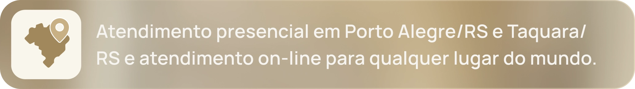 Atendimento presencial em Porto Alegre/RS e Taquara/RS e atendimento on-line para qualquer lugar do mundo.